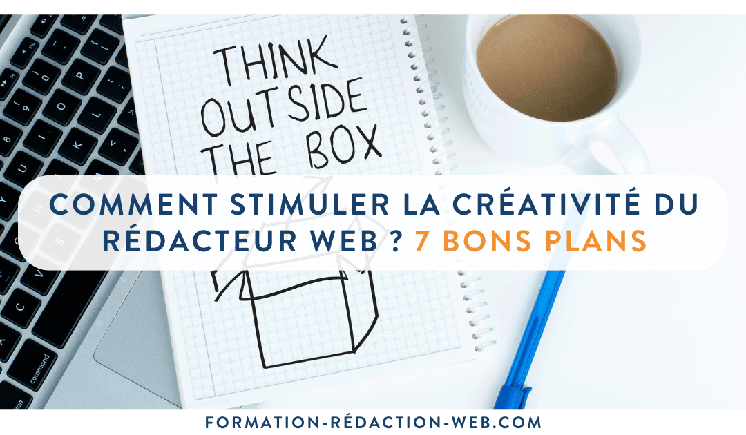 Comment stimuler la creativite du redacteur web 